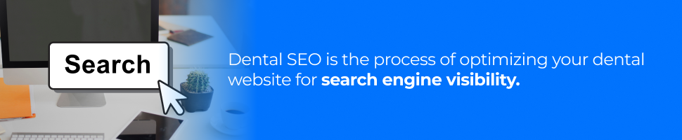 Dental SEO is the process of optimizing your dental website for search engine visibility