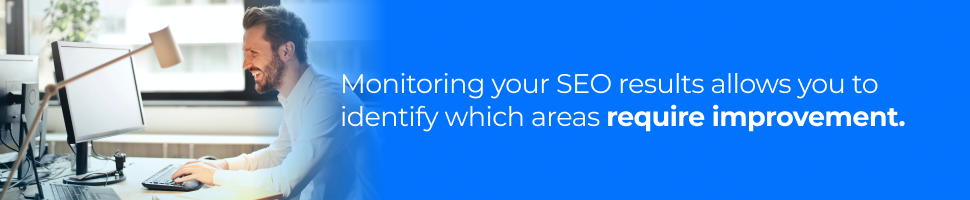 Monitoring your SEO results allows you to identify which areas require improvement.