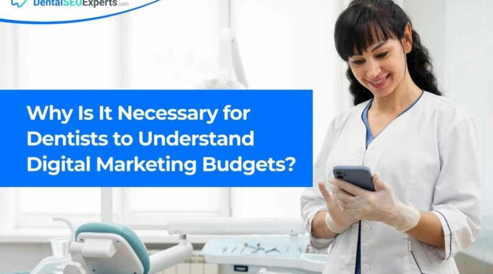 Why Is It Necessary for Dentists to Understand Digital Marketing Budgets