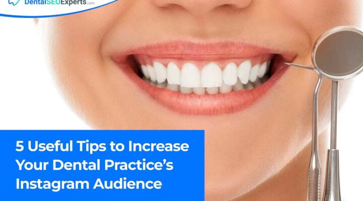 5 Useful Tips to Increase Your Dental Practice’s Instagram Audience