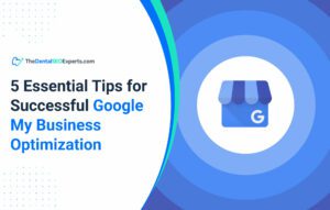 TheDentalSEOExperts - 5 Essential Tips for Successful Google My Business Optimization