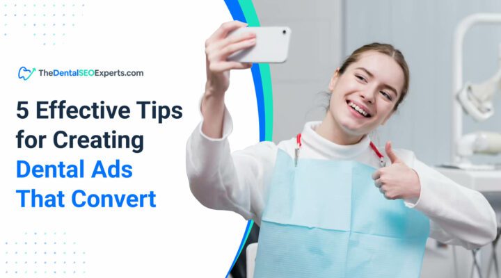 TheDentalSEOExperts - 5 Effective Tips for Creating Dental Ads That Convert