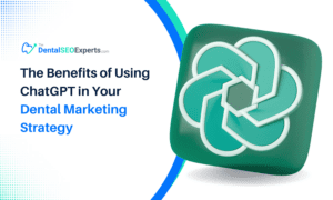 The Benefits of Using ChatGPT in Your Dental Marketing Strategy