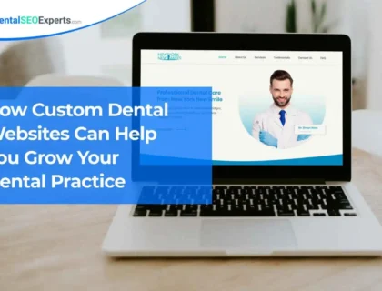 How Custom Dental Websites Can Help You Grow Your Dental Practice