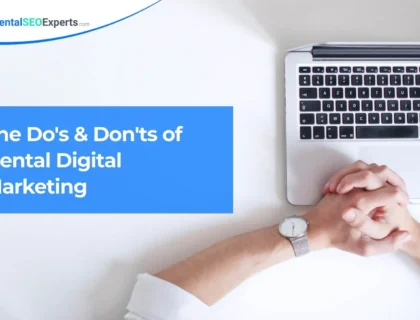 The Do's & Don'ts of Dental Digital Marketing