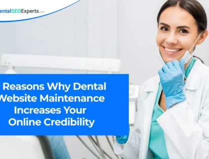 5 Reasons Why Dental Website Maintenance Increases Your Online Credibility